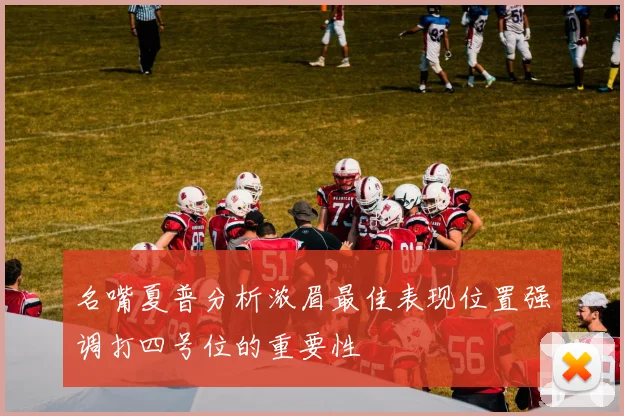 名嘴夏普分析浓眉最佳表现位置强调打四号位的重要性