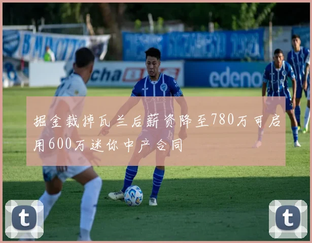掘金裁掉瓦兰后薪资降至780万可启用600万迷你中产合同
